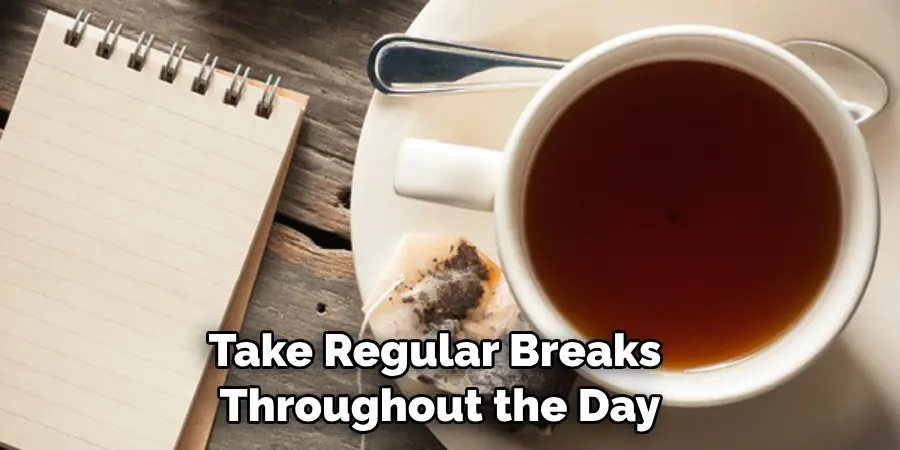 Take Regular Breaks Throughout the Day