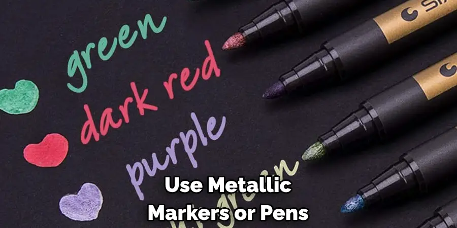 Use Metallic Markers or Pens