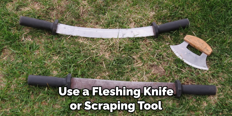 Use a Fleshing Knife or Scraping Tool