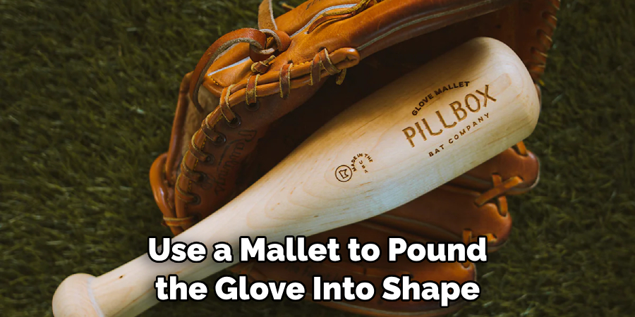 Use a Mallet to Pound the Glove Into Shape