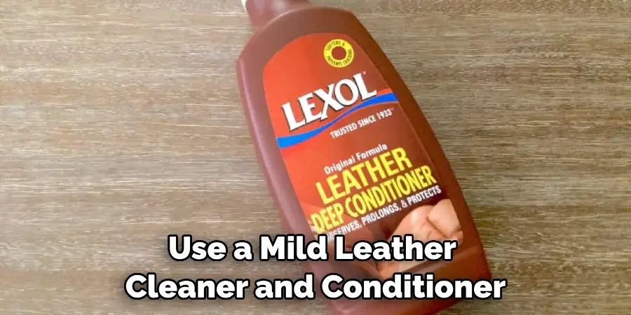 Use a Mild Leather Cleaner and Conditioner