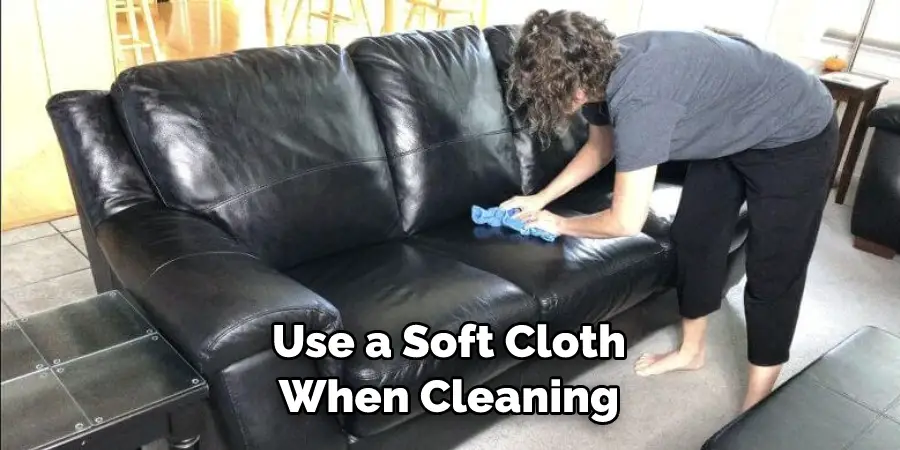 Use a Soft Cloth When Cleaning