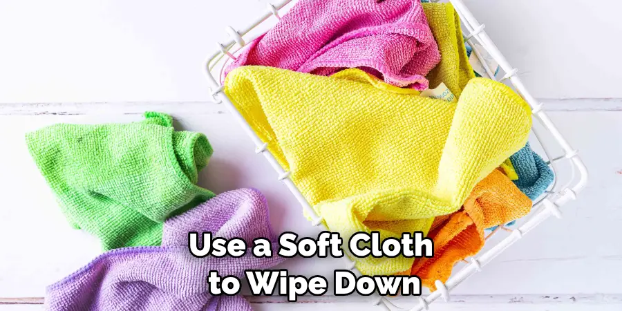 Use a Soft Cloth to Wipe Down