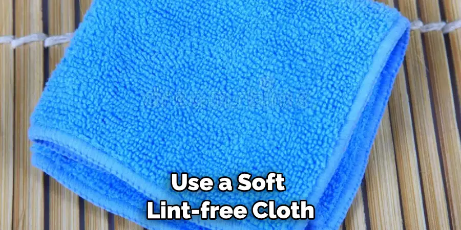 Use a Soft Lint-free Cloth