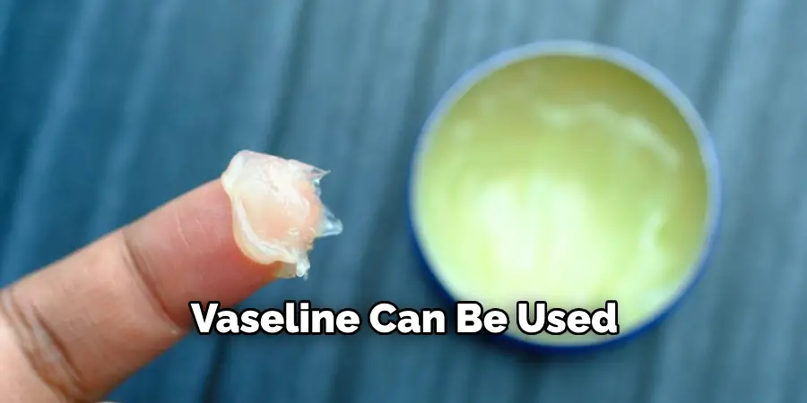 Vaseline Can Be Used