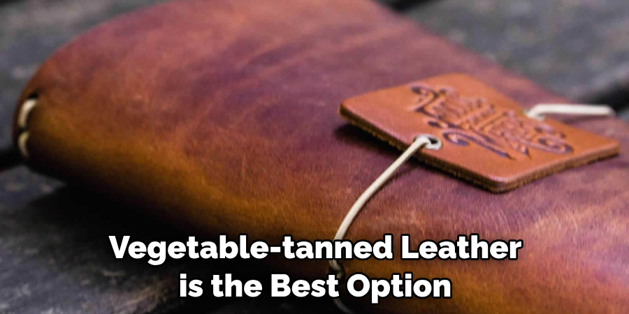 Vegetable-tanned Leather is the Best Option
