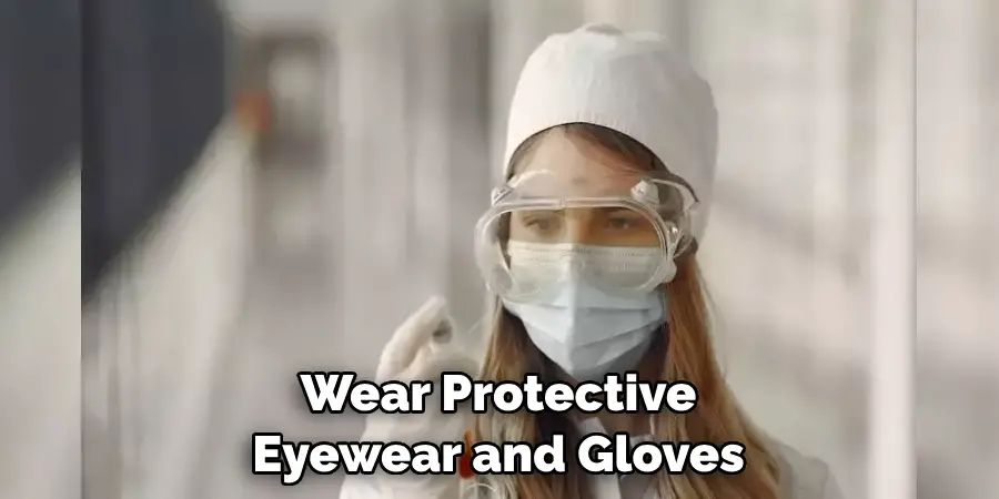 Wear Protective Eyewear and Gloves

