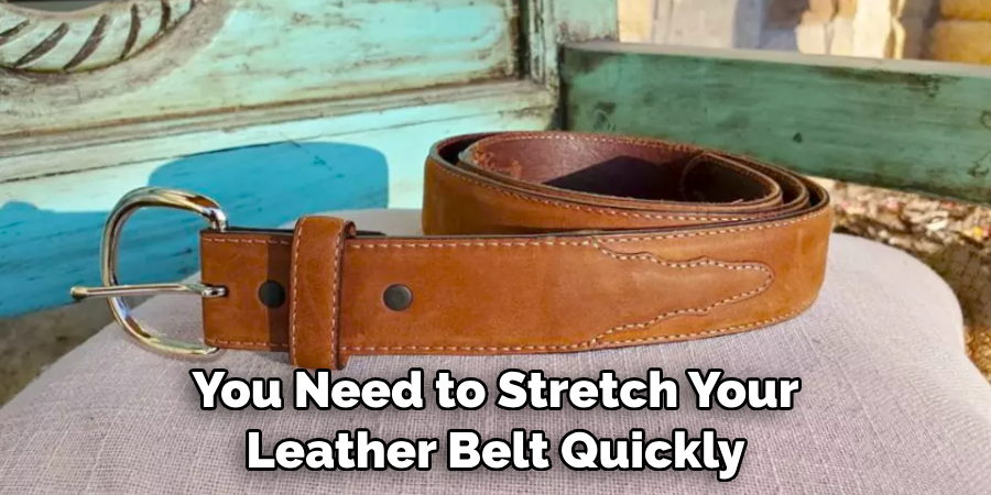 You Need to Stretch Your Leather Belt Quickly