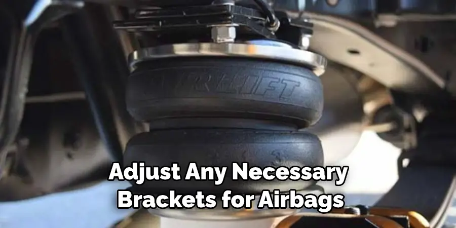 Adjust Any Necessary Brackets for Airbags
