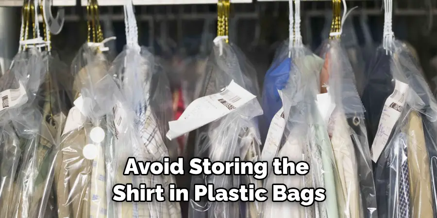 Avoid Storing the Shirt in Plastic Bags