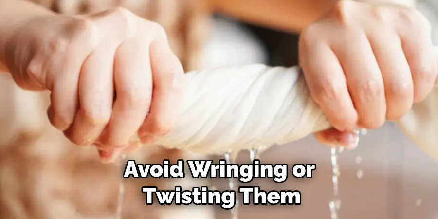 Avoid Wringing or Twisting Them
