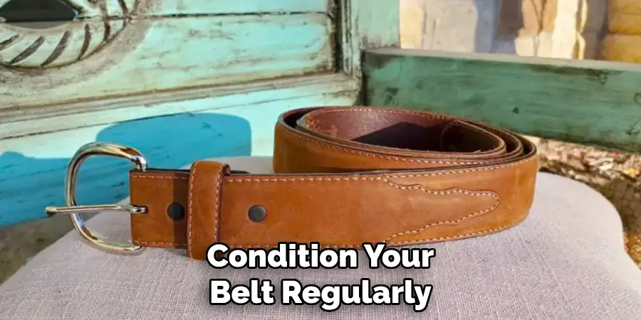 Condition Your Belt Regularly