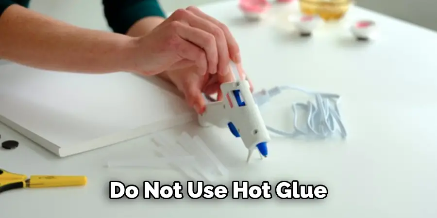 Do Not Use Hot Glue