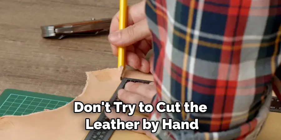 Don't Try to Cut the Leather by Hand