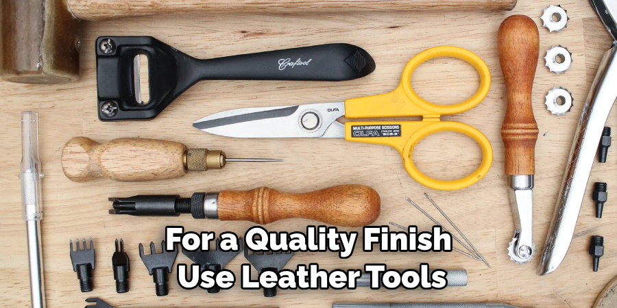 For a Quality Finish Use Leather Tools