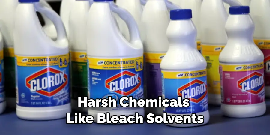 Harsh Chemicals Like Bleach Solvents