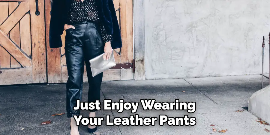 Just Enjoy Wearing Your Leather Pants