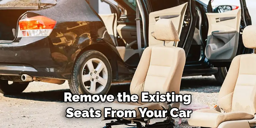 Remove the Existing Seats From Your Car