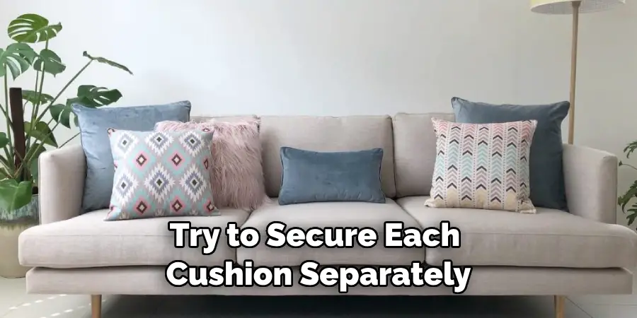 Try to Secure Each Cushion Separately