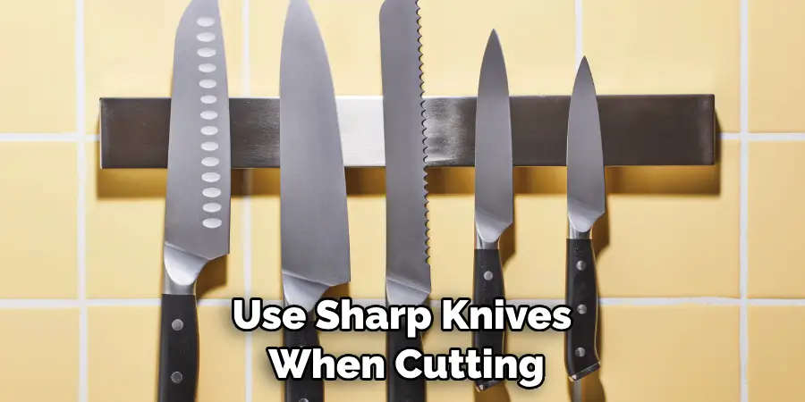Use Sharp Knives When Cutting