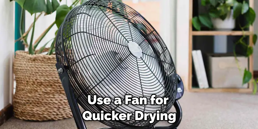 Use a Fan for Quicker Drying