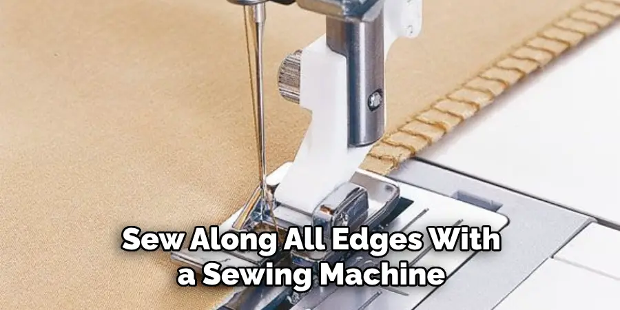 sew along all edges with a sewing machine