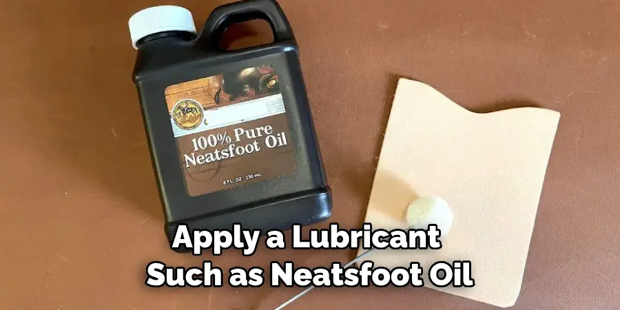Apply a Lubricant Such as Neatsfoot Oil