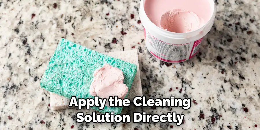 Apply the Cleaning Solution Directly