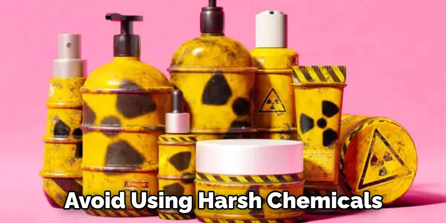 Avoid Using Harsh Chemicals