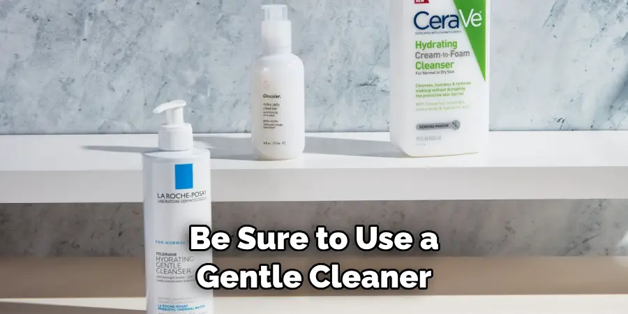 Be Sure to Use a Gentle Cleaner