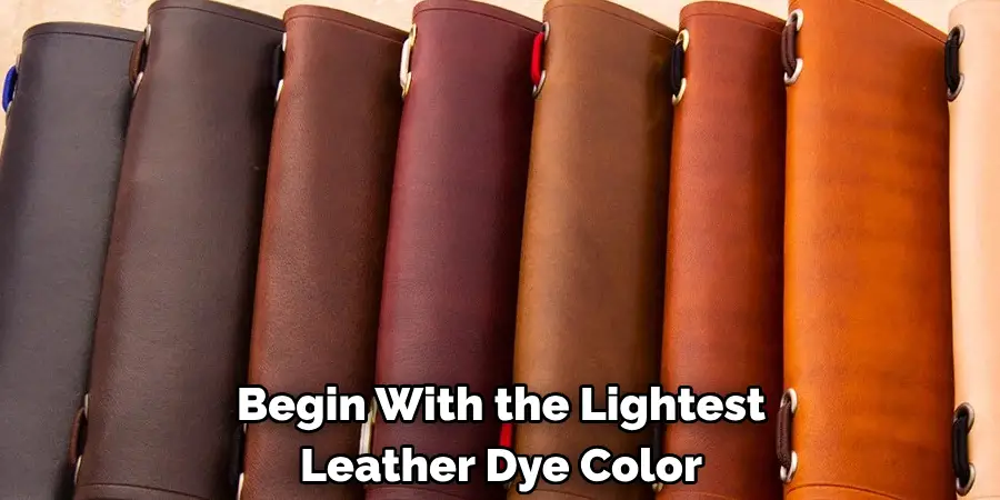 Begin With the Lightest 
Leather Dye Color