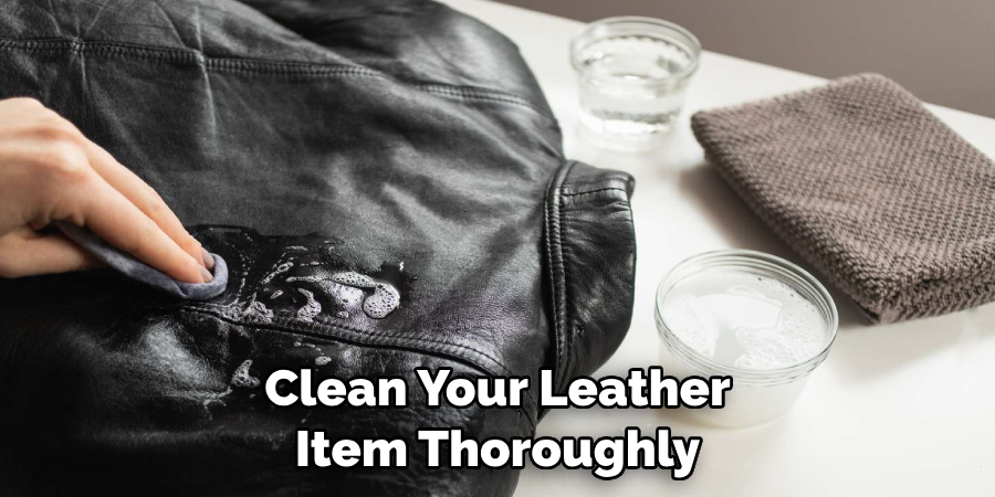 Clean Your Leather Item Thoroughly