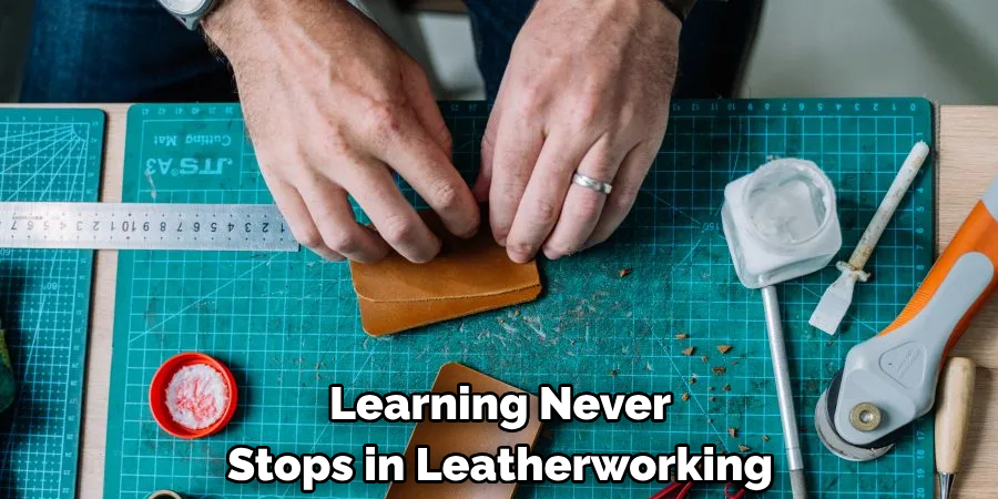 Learning Never 
Stops in Leatherworking 