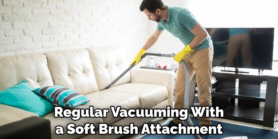 Regular Vacuuming With a Soft Brush Attachment