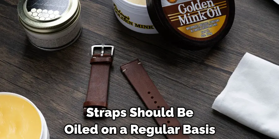 Straps Should Be 
Oiled on a Regular Basis