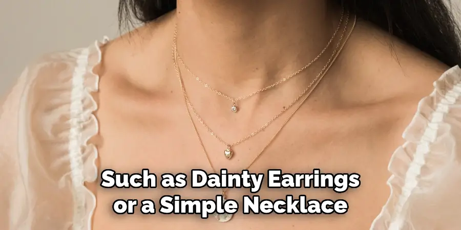 Such as Dainty Earrings or a Simple Necklace