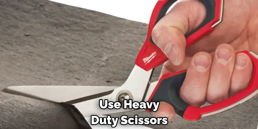 Use Heavy
Duty Scissors