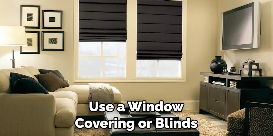 Use a Window Covering or Blinds