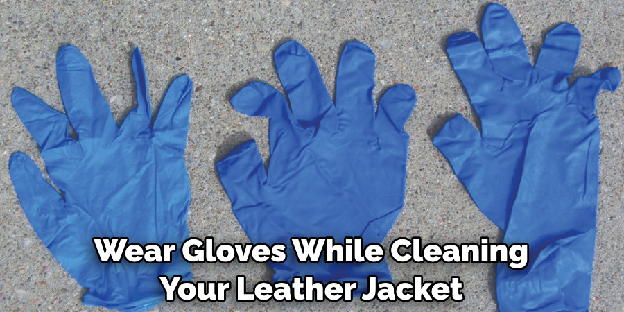 Wear Gloves While Cleaning Your Leather Jacket