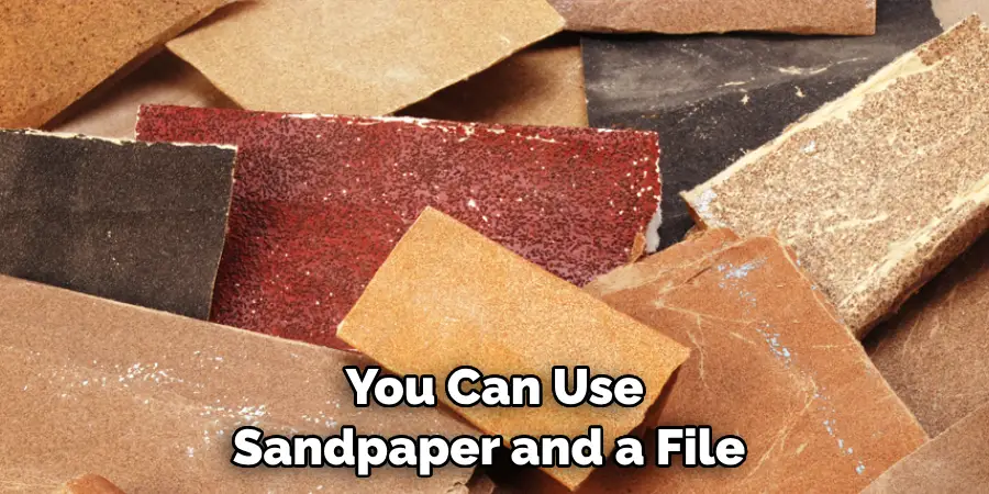 You Can Use Sandpaper and a File