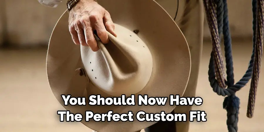 You Should Now Have 
The Perfect Custom Fit