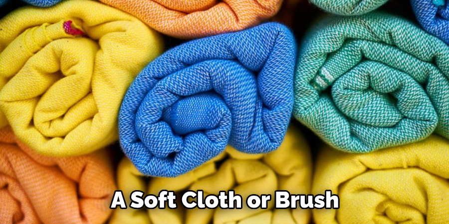 A Soft Cloth or Brush