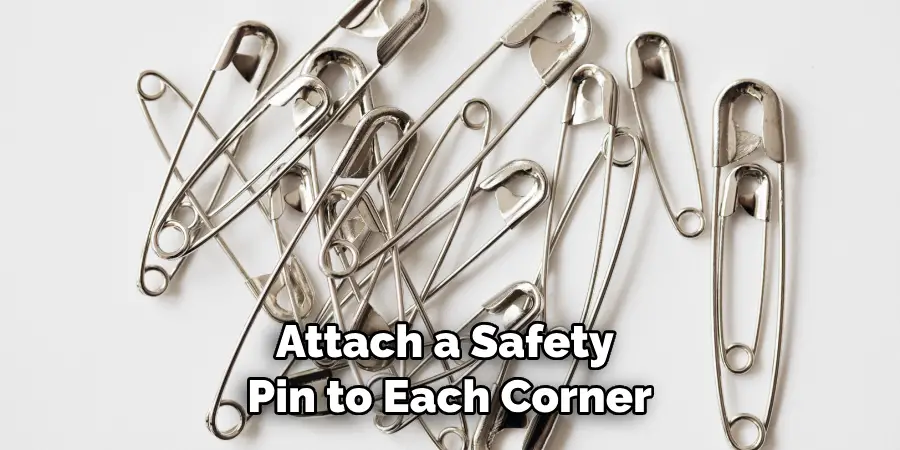 Attach a Safety Pin to Each Corner