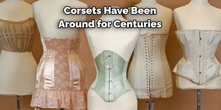 Corsets Have Been 
Around for Centuries
