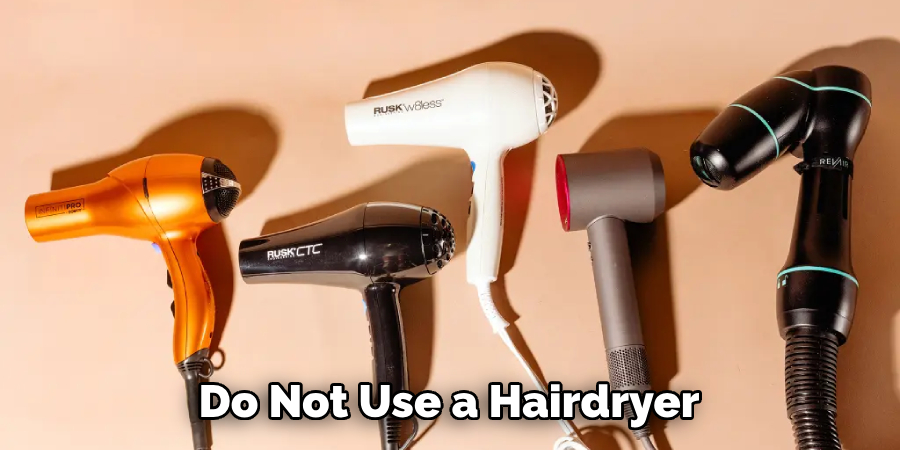 Do Not Use a Hairdryer