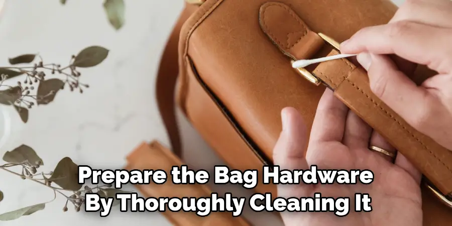Prepare the Bag Hardware by Thoroughly Cleaning It