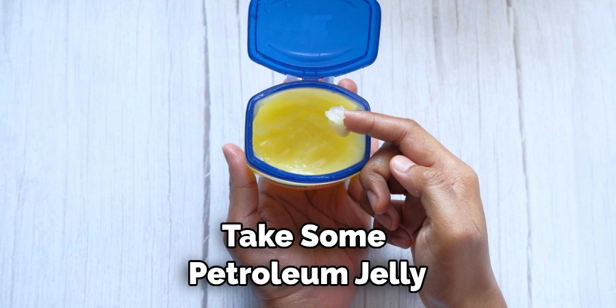 Take Some Petroleum Jelly
