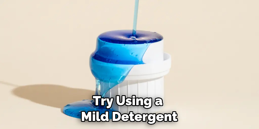 Try Using a Mild Detergent