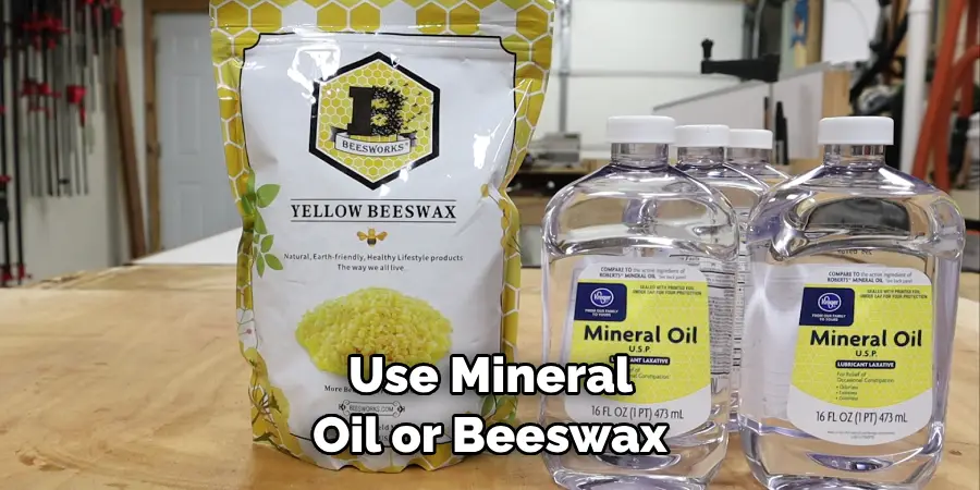 Use Mineral Oil or Beeswax 