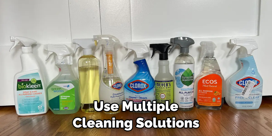 Use Multiple Cleaning Solutions 